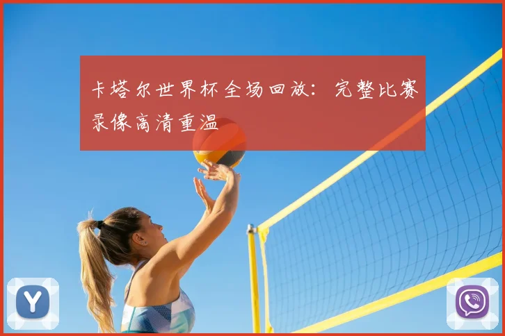 卡塔尔世界杯全场回放：完整比赛录像高清重温