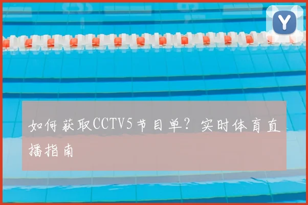 如何获取CCTV5节目单？实时体育直播指南