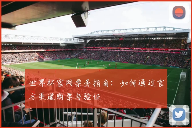 世界杯官网票务指南：如何通过官方渠道购票与验证