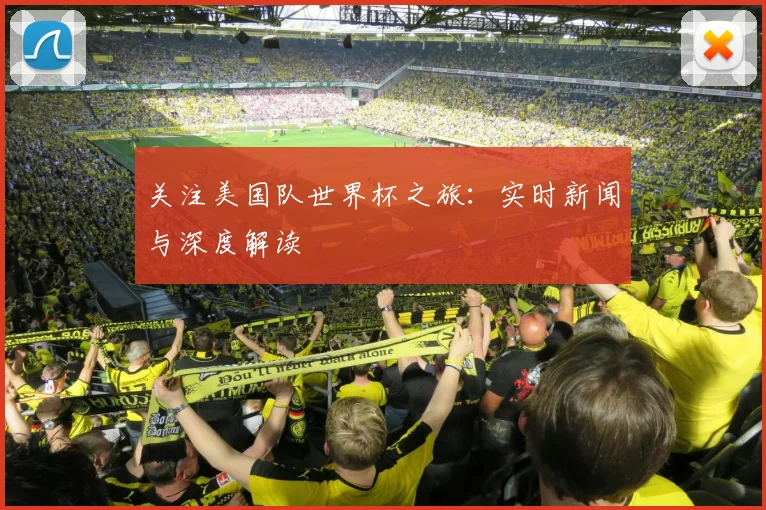 关注美国队世界杯之旅：实时新闻与深度解读