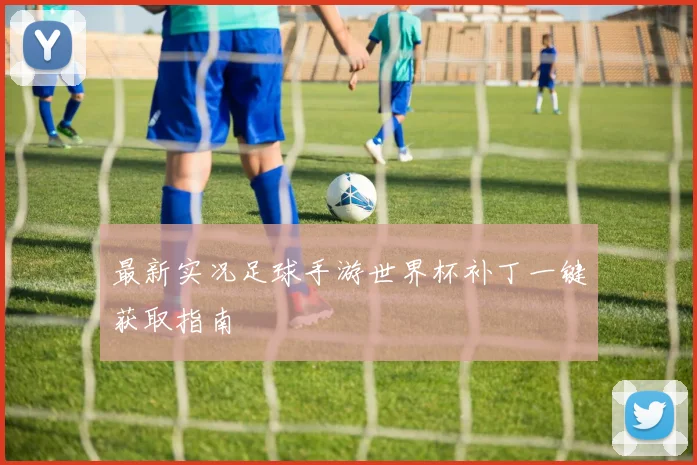 最新实况足球手游世界杯补丁一键获取指南