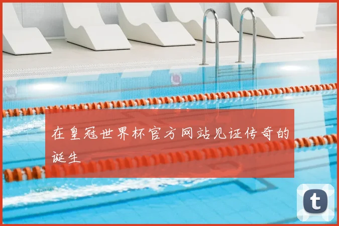 在皇冠世界杯官方网站见证传奇的诞生